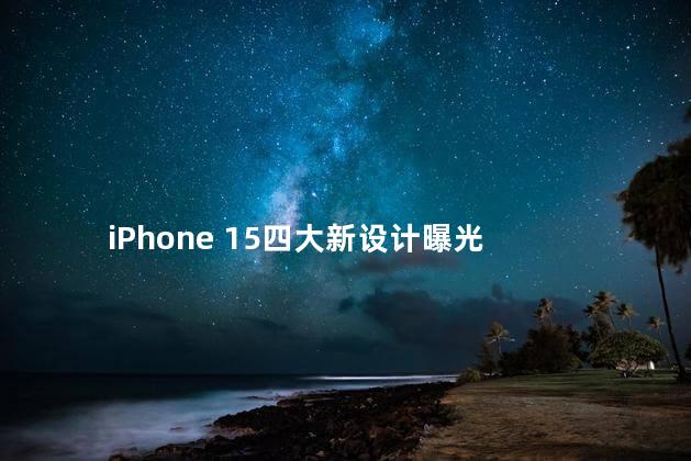 iPhone 15四大新设计曝光